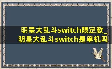 明星大乱斗switch限定款_明星大乱斗switch是单机吗