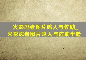 火影忍者图片鸣人与佐助_火影忍者图片鸣人与佐助半脸